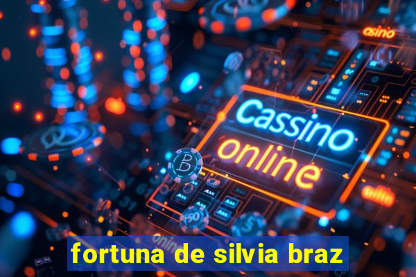 fortuna de silvia braz